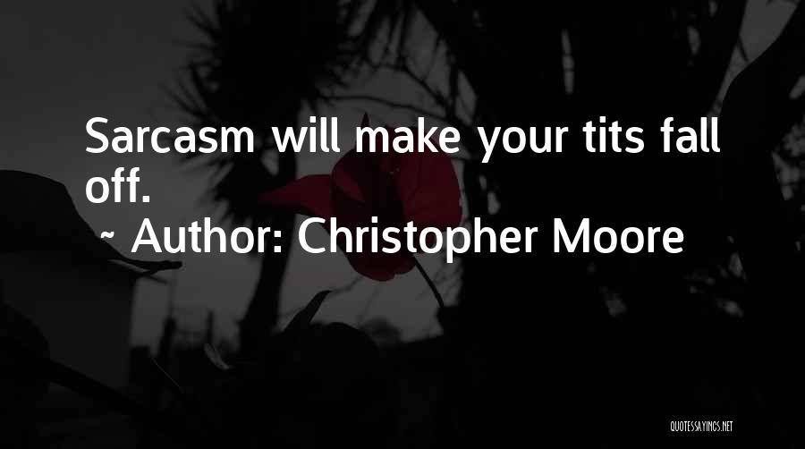 Christopher Moore Quotes: Sarcasm Will Make Your Tits Fall Off.