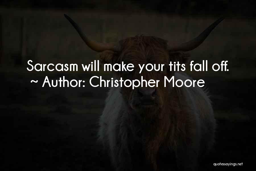 Christopher Moore Quotes: Sarcasm Will Make Your Tits Fall Off.