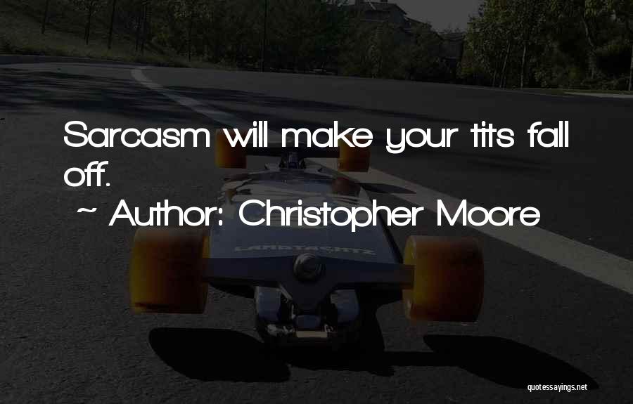 Christopher Moore Quotes: Sarcasm Will Make Your Tits Fall Off.