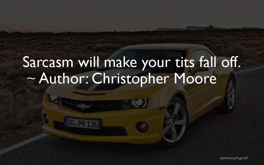 Christopher Moore Quotes: Sarcasm Will Make Your Tits Fall Off.