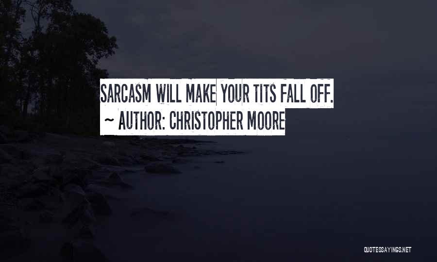 Christopher Moore Quotes: Sarcasm Will Make Your Tits Fall Off.