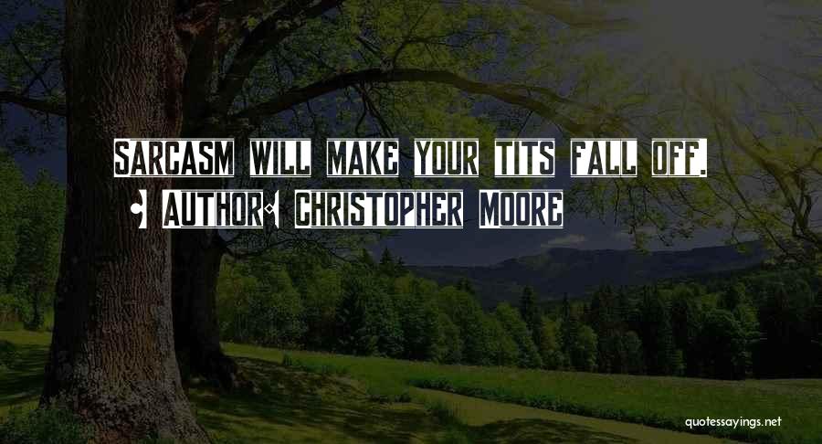 Christopher Moore Quotes: Sarcasm Will Make Your Tits Fall Off.