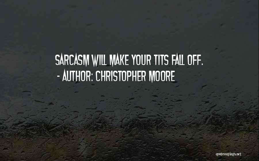 Christopher Moore Quotes: Sarcasm Will Make Your Tits Fall Off.