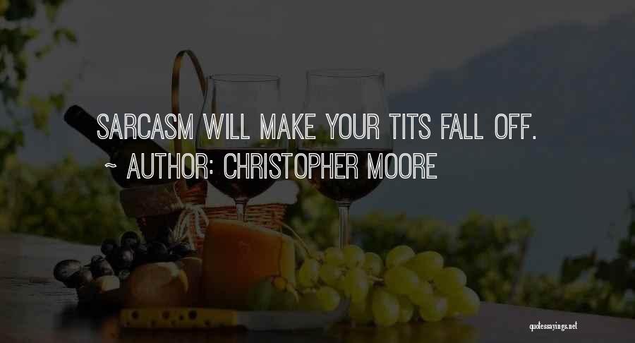 Christopher Moore Quotes: Sarcasm Will Make Your Tits Fall Off.