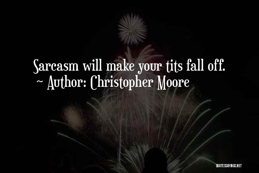 Christopher Moore Quotes: Sarcasm Will Make Your Tits Fall Off.