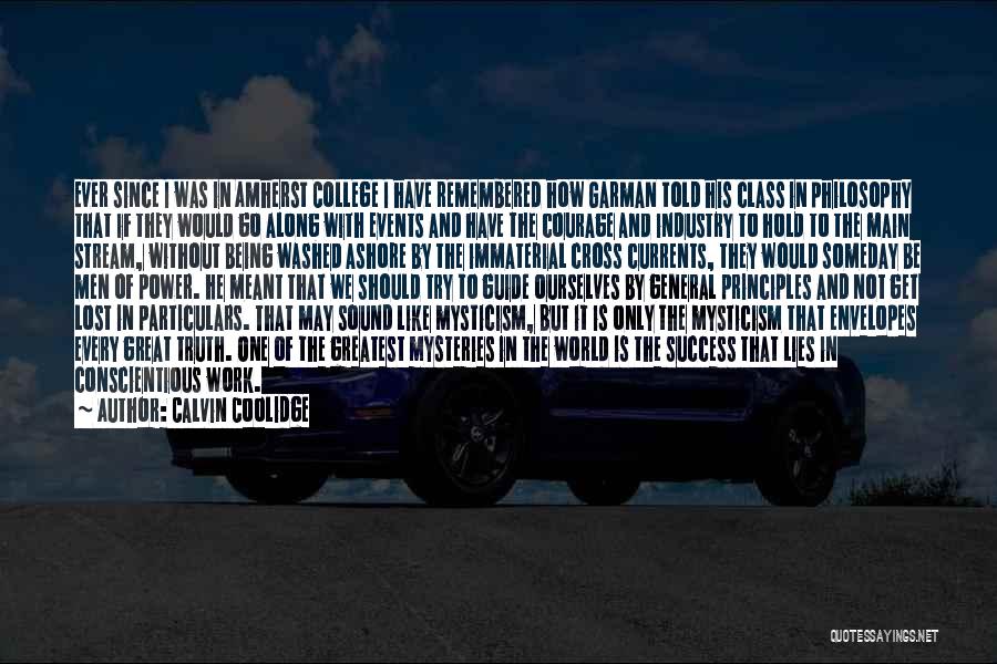 Calvin Coolidge Quotes: Ever Since I Was In Amherst College I Have Remembered How Garman Told His Class In Philosophy That If They