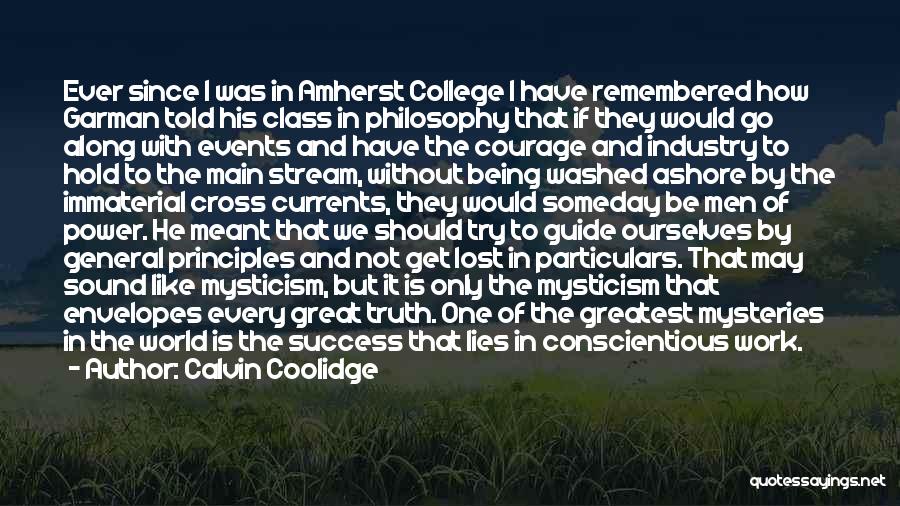 Calvin Coolidge Quotes: Ever Since I Was In Amherst College I Have Remembered How Garman Told His Class In Philosophy That If They