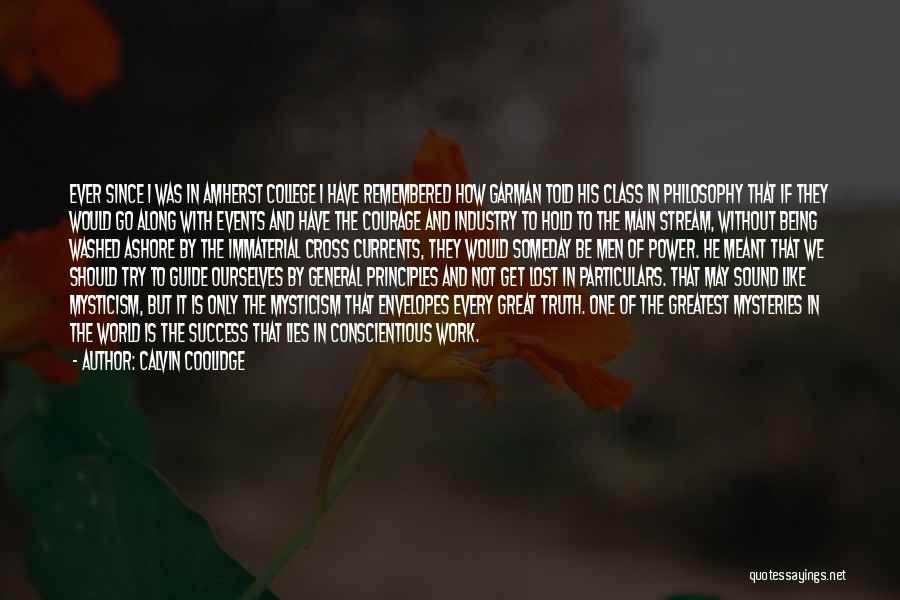 Calvin Coolidge Quotes: Ever Since I Was In Amherst College I Have Remembered How Garman Told His Class In Philosophy That If They