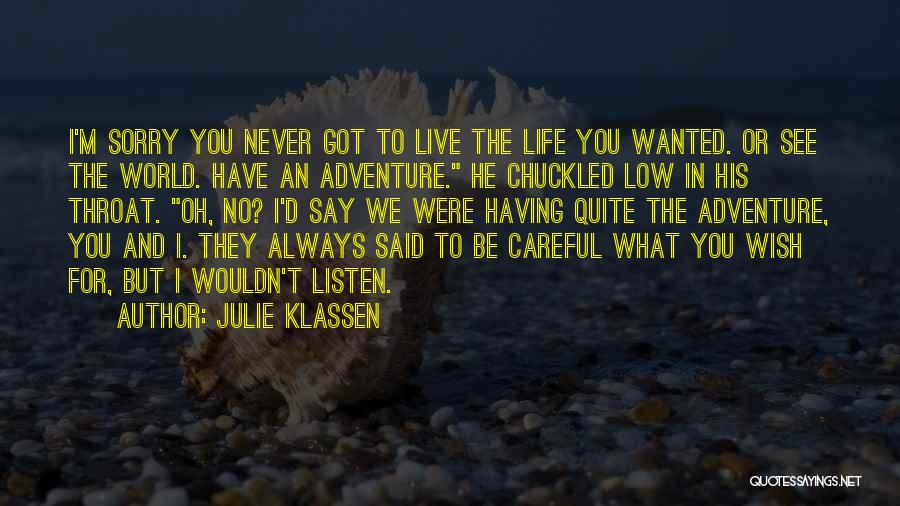 Julie Klassen Quotes: I'm Sorry You Never Got To Live The Life You Wanted. Or See The World. Have An Adventure. He Chuckled