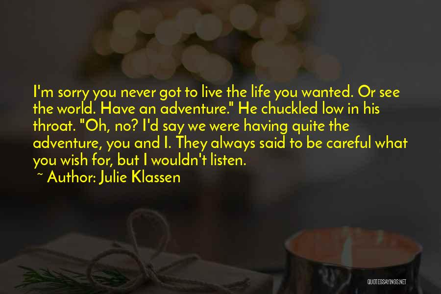 Julie Klassen Quotes: I'm Sorry You Never Got To Live The Life You Wanted. Or See The World. Have An Adventure. He Chuckled