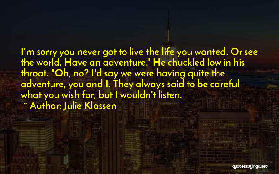 Julie Klassen Quotes: I'm Sorry You Never Got To Live The Life You Wanted. Or See The World. Have An Adventure. He Chuckled