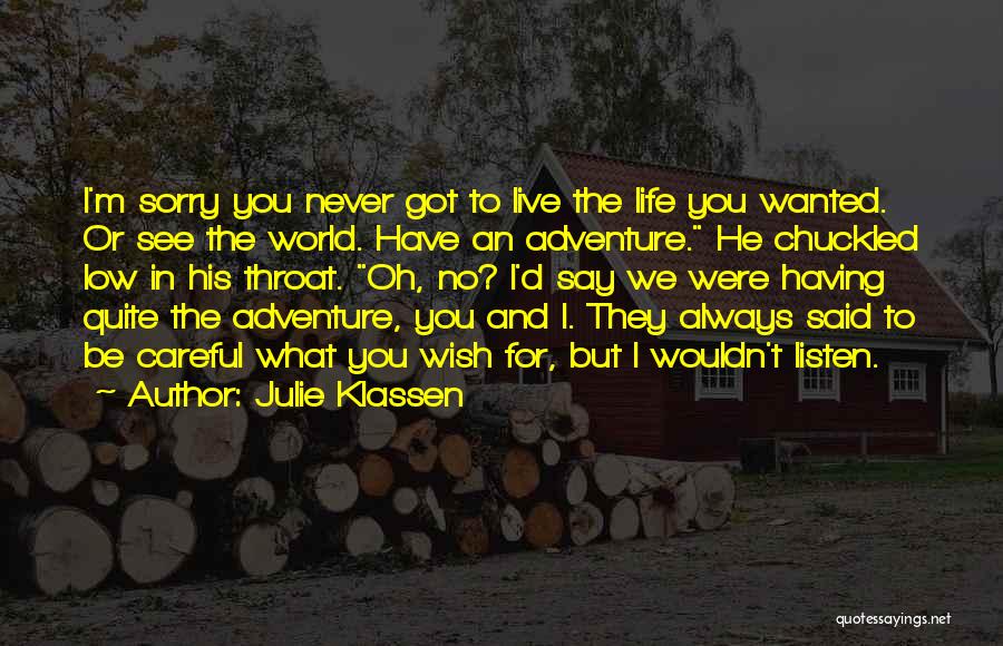 Julie Klassen Quotes: I'm Sorry You Never Got To Live The Life You Wanted. Or See The World. Have An Adventure. He Chuckled