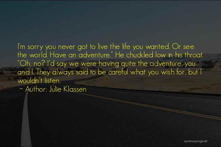 Julie Klassen Quotes: I'm Sorry You Never Got To Live The Life You Wanted. Or See The World. Have An Adventure. He Chuckled