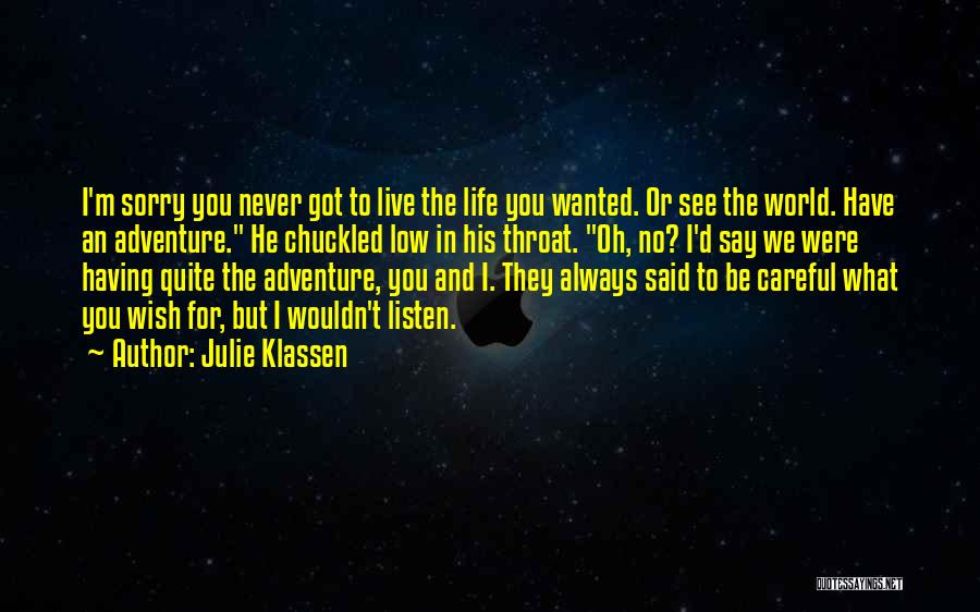 Julie Klassen Quotes: I'm Sorry You Never Got To Live The Life You Wanted. Or See The World. Have An Adventure. He Chuckled