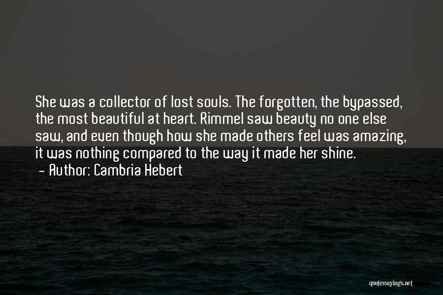 Cambria Hebert Quotes: She Was A Collector Of Lost Souls. The Forgotten, The Bypassed, The Most Beautiful At Heart. Rimmel Saw Beauty No