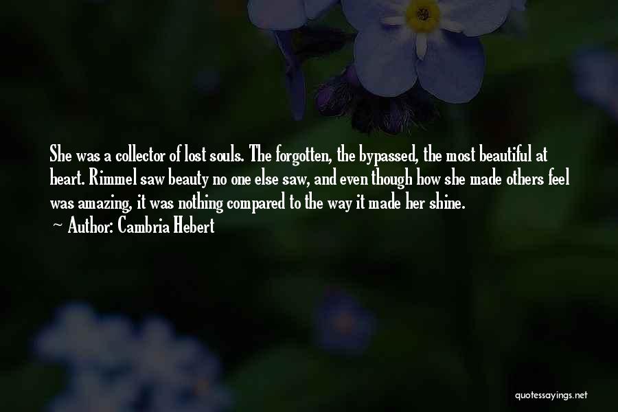 Cambria Hebert Quotes: She Was A Collector Of Lost Souls. The Forgotten, The Bypassed, The Most Beautiful At Heart. Rimmel Saw Beauty No