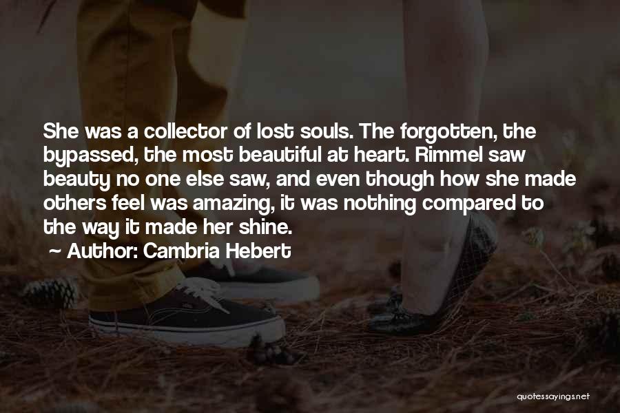 Cambria Hebert Quotes: She Was A Collector Of Lost Souls. The Forgotten, The Bypassed, The Most Beautiful At Heart. Rimmel Saw Beauty No