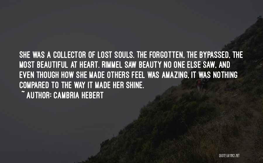 Cambria Hebert Quotes: She Was A Collector Of Lost Souls. The Forgotten, The Bypassed, The Most Beautiful At Heart. Rimmel Saw Beauty No