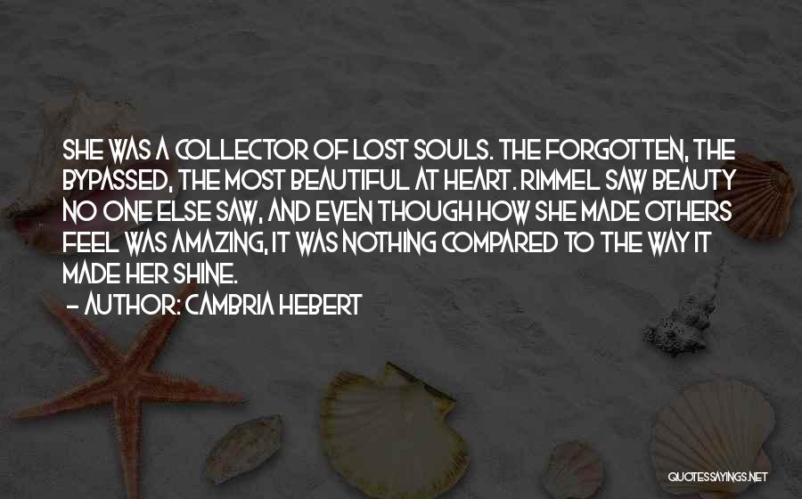 Cambria Hebert Quotes: She Was A Collector Of Lost Souls. The Forgotten, The Bypassed, The Most Beautiful At Heart. Rimmel Saw Beauty No