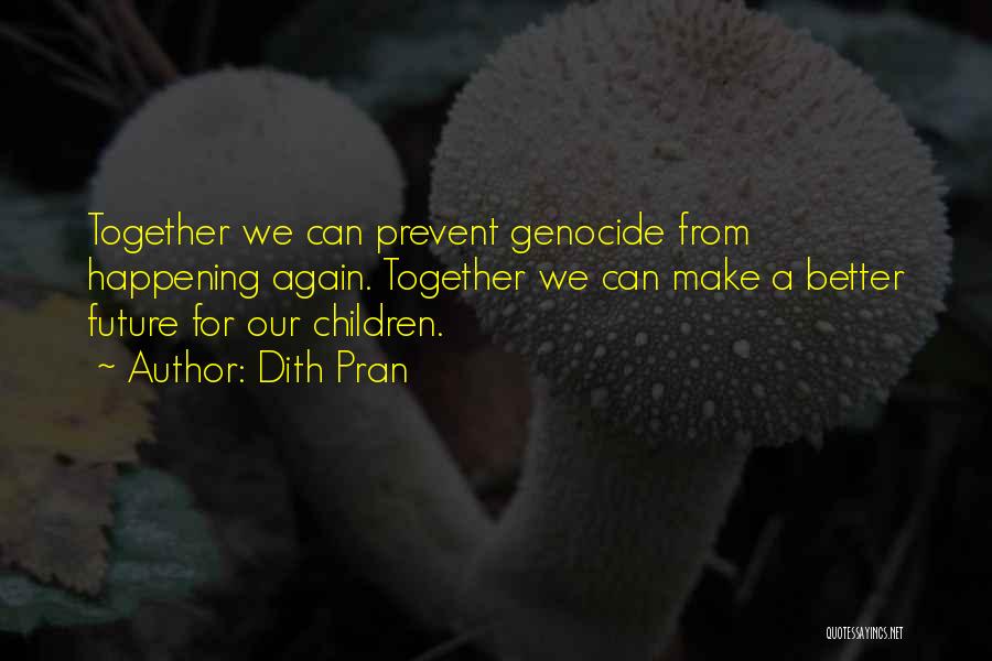 Dith Pran Quotes: Together We Can Prevent Genocide From Happening Again. Together We Can Make A Better Future For Our Children.