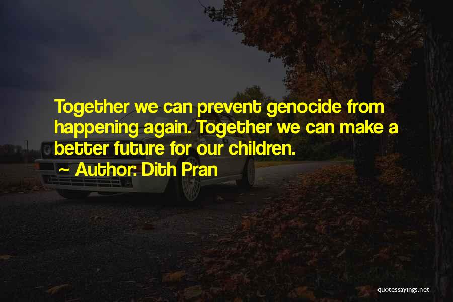 Dith Pran Quotes: Together We Can Prevent Genocide From Happening Again. Together We Can Make A Better Future For Our Children.