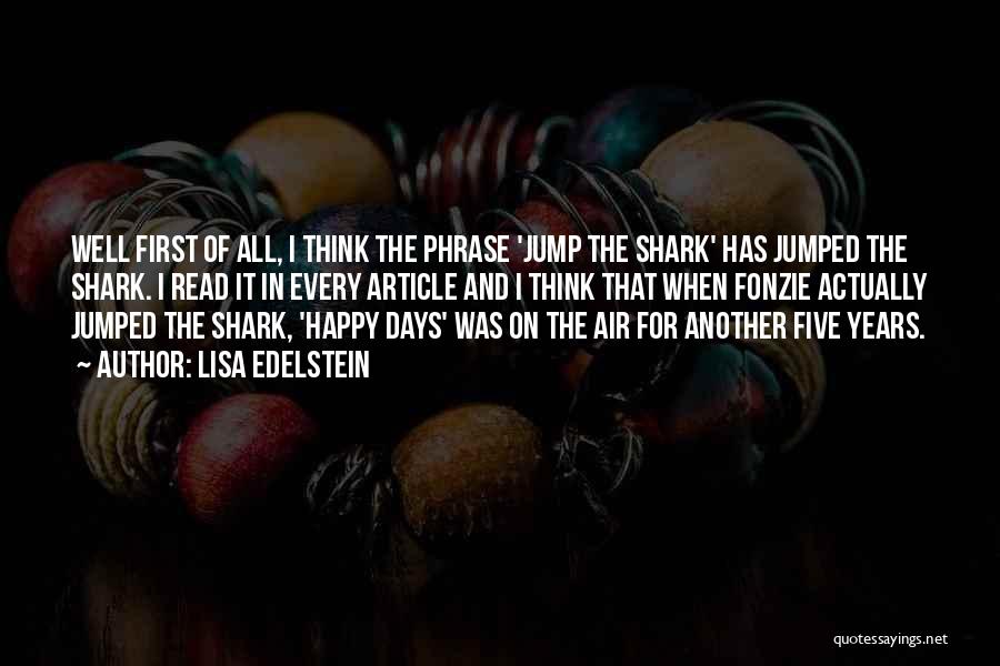 Lisa Edelstein Quotes: Well First Of All, I Think The Phrase 'jump The Shark' Has Jumped The Shark. I Read It In Every