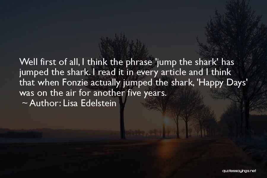 Lisa Edelstein Quotes: Well First Of All, I Think The Phrase 'jump The Shark' Has Jumped The Shark. I Read It In Every