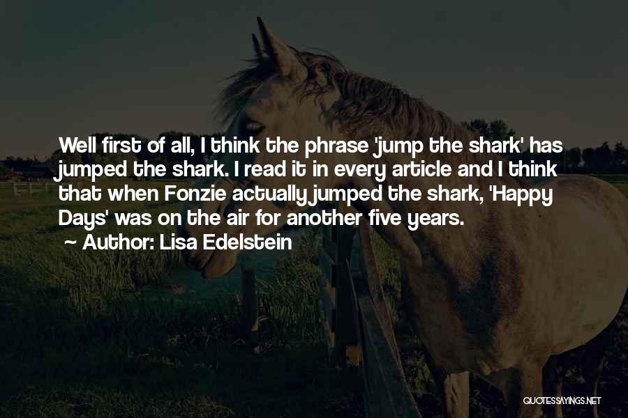 Lisa Edelstein Quotes: Well First Of All, I Think The Phrase 'jump The Shark' Has Jumped The Shark. I Read It In Every