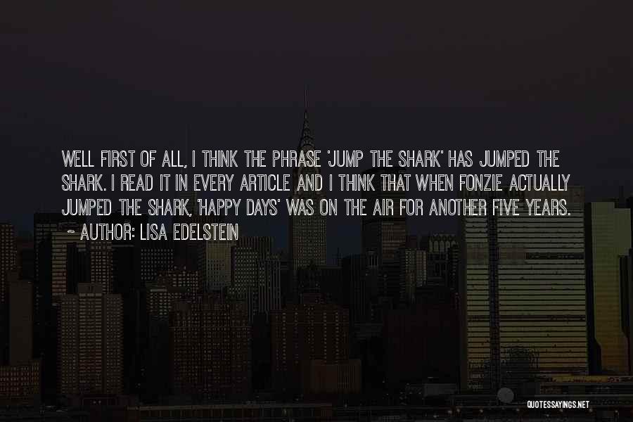 Lisa Edelstein Quotes: Well First Of All, I Think The Phrase 'jump The Shark' Has Jumped The Shark. I Read It In Every