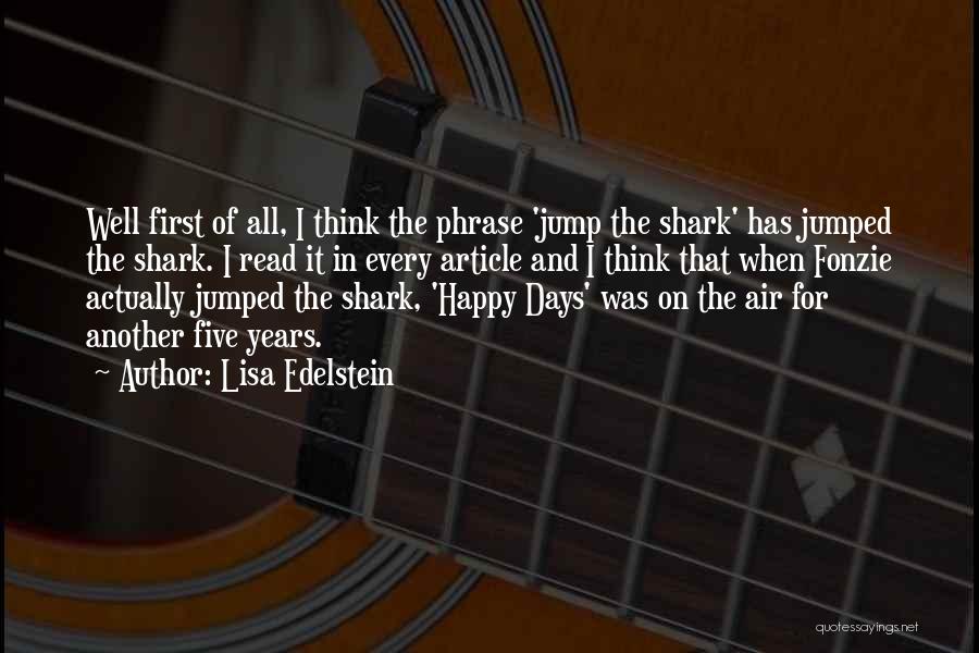 Lisa Edelstein Quotes: Well First Of All, I Think The Phrase 'jump The Shark' Has Jumped The Shark. I Read It In Every