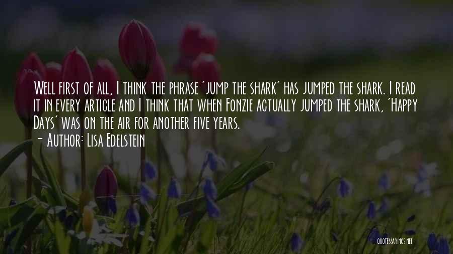 Lisa Edelstein Quotes: Well First Of All, I Think The Phrase 'jump The Shark' Has Jumped The Shark. I Read It In Every