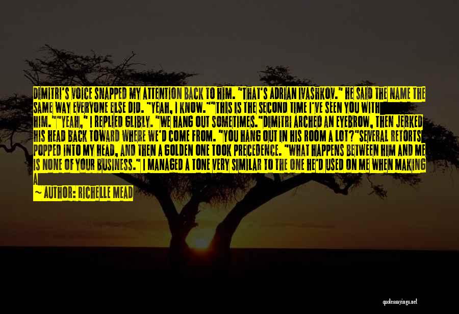 Richelle Mead Quotes: Dimitri's Voice Snapped My Attention Back To Him. That's Adrian Ivashkov. He Said The Name The Same Way Everyone Else