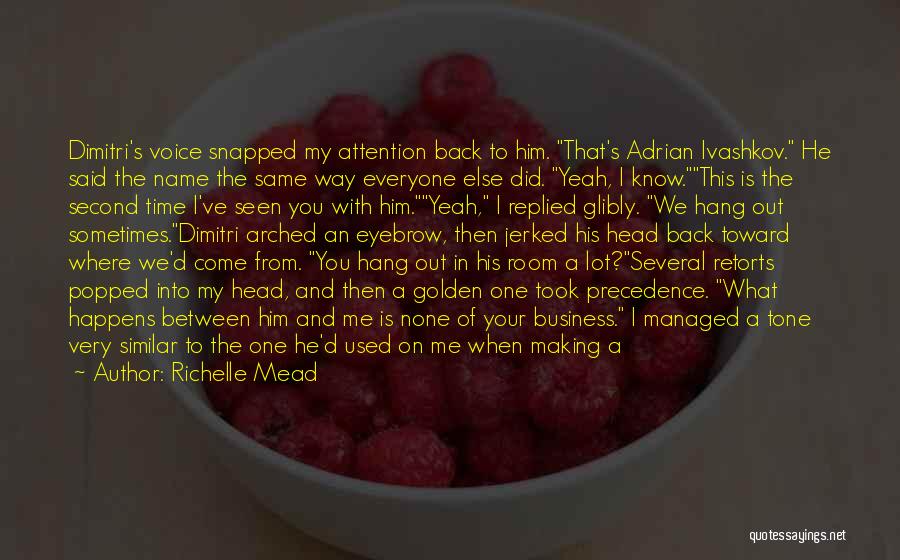 Richelle Mead Quotes: Dimitri's Voice Snapped My Attention Back To Him. That's Adrian Ivashkov. He Said The Name The Same Way Everyone Else