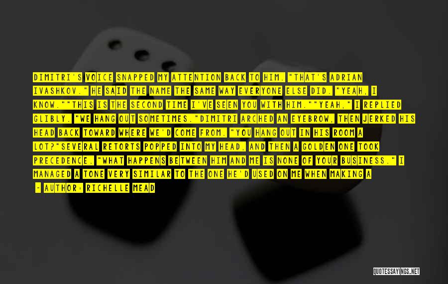 Richelle Mead Quotes: Dimitri's Voice Snapped My Attention Back To Him. That's Adrian Ivashkov. He Said The Name The Same Way Everyone Else