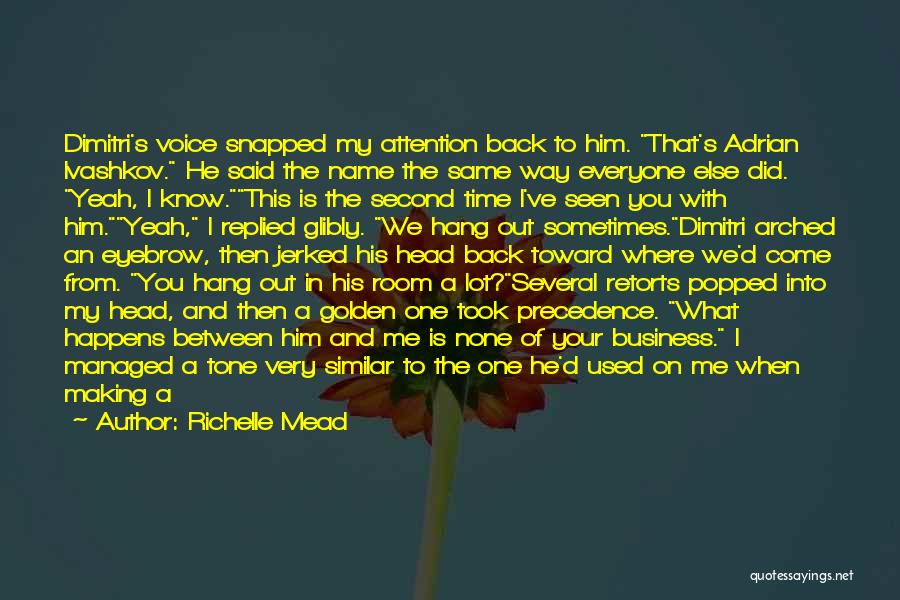 Richelle Mead Quotes: Dimitri's Voice Snapped My Attention Back To Him. That's Adrian Ivashkov. He Said The Name The Same Way Everyone Else