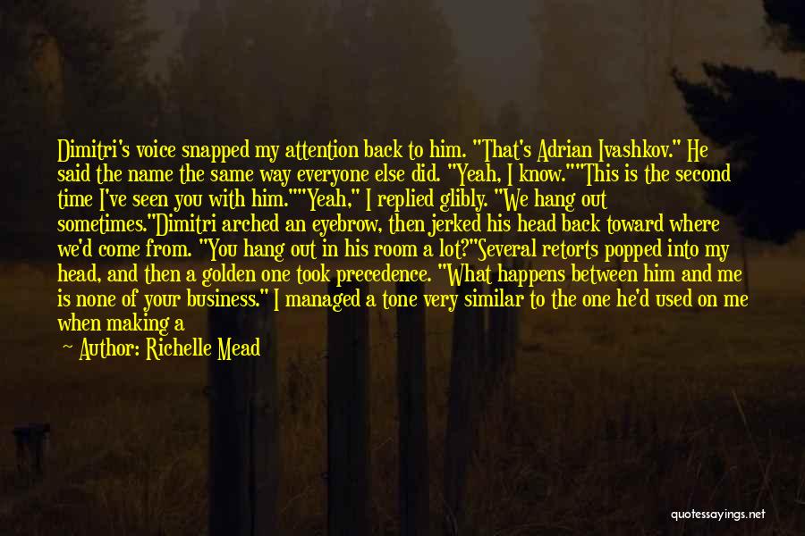 Richelle Mead Quotes: Dimitri's Voice Snapped My Attention Back To Him. That's Adrian Ivashkov. He Said The Name The Same Way Everyone Else