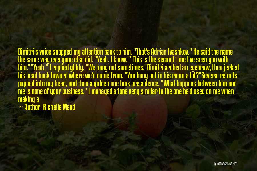 Richelle Mead Quotes: Dimitri's Voice Snapped My Attention Back To Him. That's Adrian Ivashkov. He Said The Name The Same Way Everyone Else