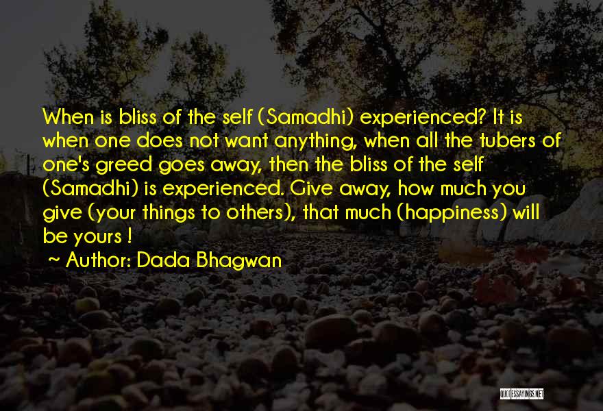 Dada Bhagwan Quotes: When Is Bliss Of The Self (samadhi) Experienced? It Is When One Does Not Want Anything, When All The Tubers