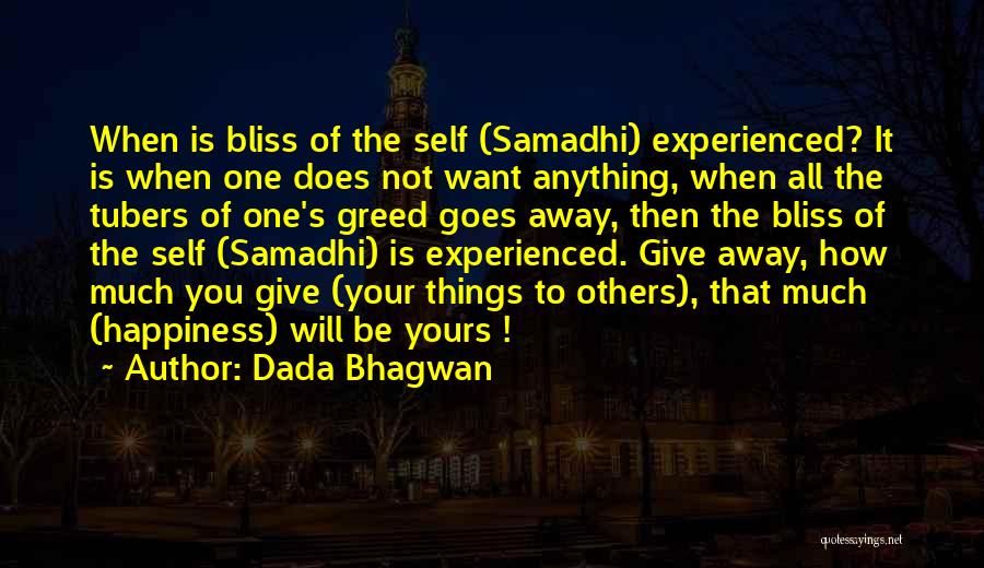 Dada Bhagwan Quotes: When Is Bliss Of The Self (samadhi) Experienced? It Is When One Does Not Want Anything, When All The Tubers
