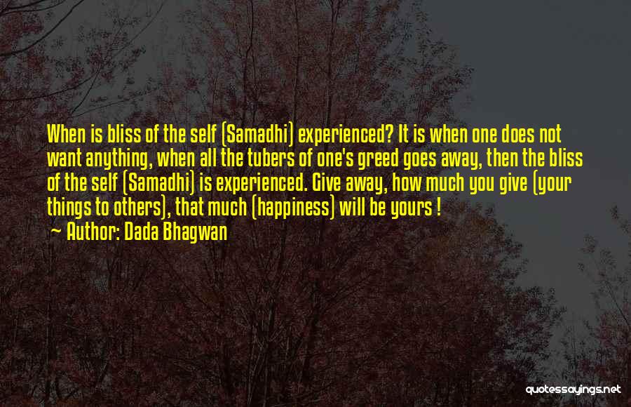 Dada Bhagwan Quotes: When Is Bliss Of The Self (samadhi) Experienced? It Is When One Does Not Want Anything, When All The Tubers