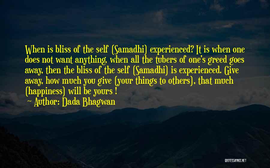 Dada Bhagwan Quotes: When Is Bliss Of The Self (samadhi) Experienced? It Is When One Does Not Want Anything, When All The Tubers