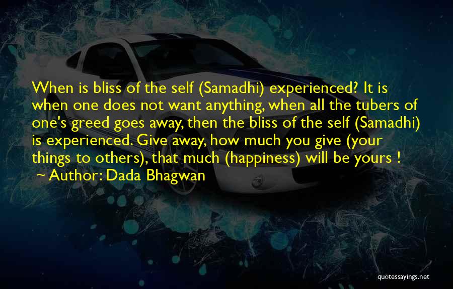 Dada Bhagwan Quotes: When Is Bliss Of The Self (samadhi) Experienced? It Is When One Does Not Want Anything, When All The Tubers