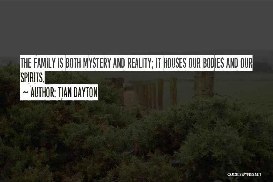 Tian Dayton Quotes: The Family Is Both Mystery And Reality; It Houses Our Bodies And Our Spirits.