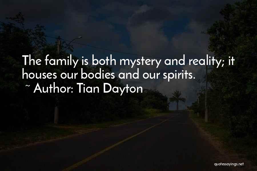 Tian Dayton Quotes: The Family Is Both Mystery And Reality; It Houses Our Bodies And Our Spirits.