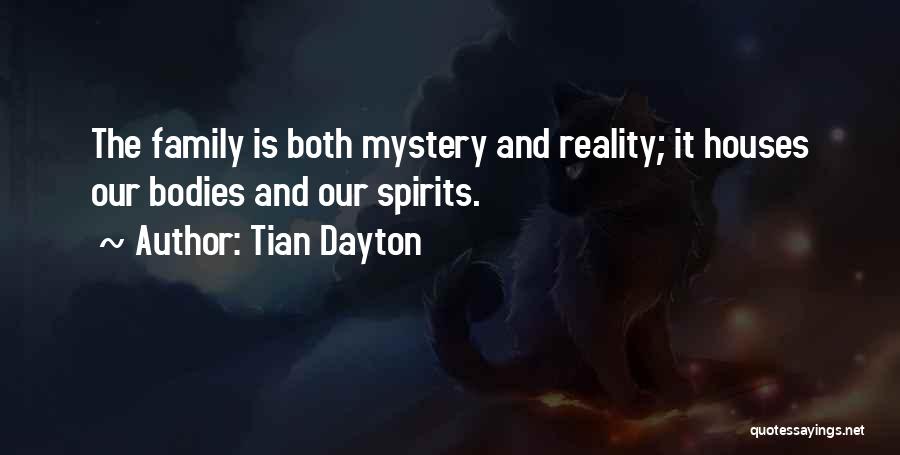 Tian Dayton Quotes: The Family Is Both Mystery And Reality; It Houses Our Bodies And Our Spirits.