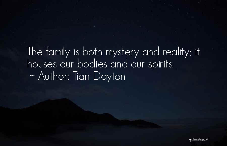 Tian Dayton Quotes: The Family Is Both Mystery And Reality; It Houses Our Bodies And Our Spirits.
