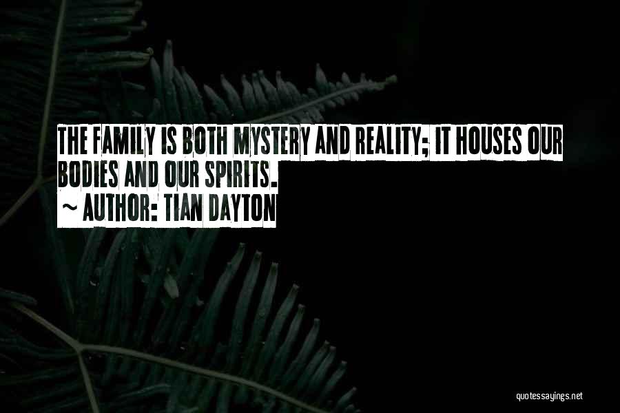 Tian Dayton Quotes: The Family Is Both Mystery And Reality; It Houses Our Bodies And Our Spirits.