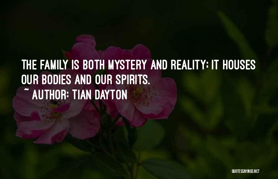 Tian Dayton Quotes: The Family Is Both Mystery And Reality; It Houses Our Bodies And Our Spirits.