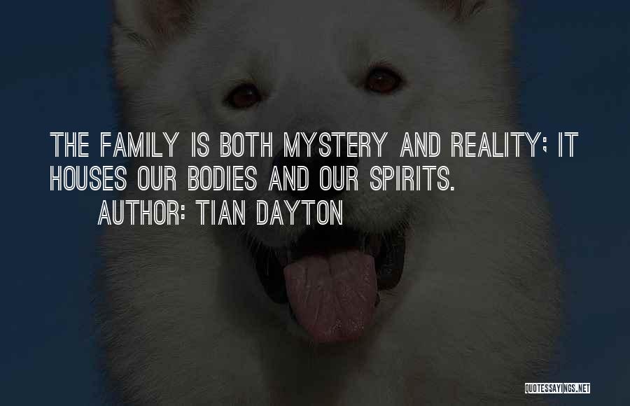 Tian Dayton Quotes: The Family Is Both Mystery And Reality; It Houses Our Bodies And Our Spirits.