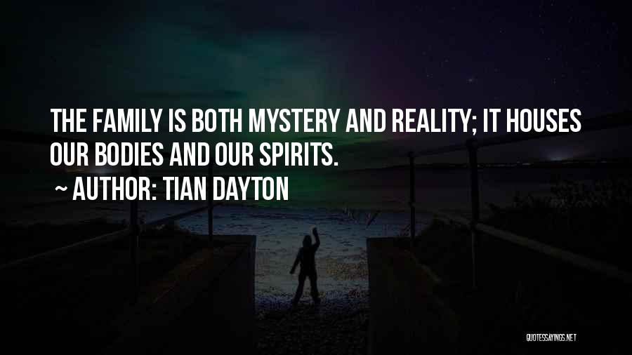 Tian Dayton Quotes: The Family Is Both Mystery And Reality; It Houses Our Bodies And Our Spirits.